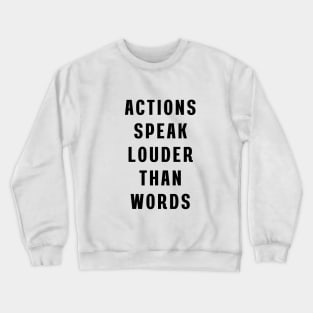 Actions speak louder than words Crewneck Sweatshirt
